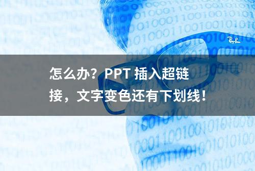 怎么办？PPT 插入超链接，文字变色还有下划线！