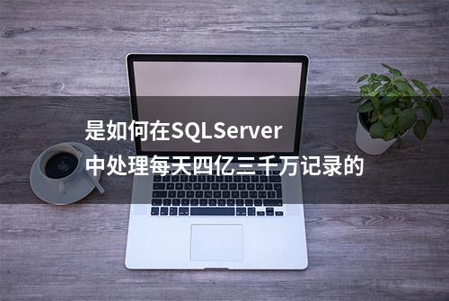 是如何在SQLServer中处理每天四亿三千万记录的