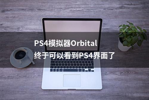 PS4模拟器Orbital终于可以看到PS4界面了