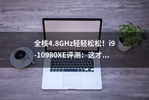 全核4.8GHz轻轻松松！i9-10980XE评测：这才是值得发烧友拥有的顶级处理器