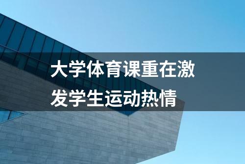 大学体育课重在激发学生运动热情