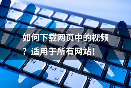 如何下载网页中的视频？适用于所有网站！