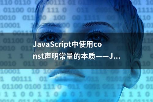 JavaScript中使用const声明常量的本质——JavaScript学习之路