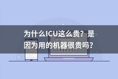 为什么ICU这么贵？是因为用的机器很贵吗？