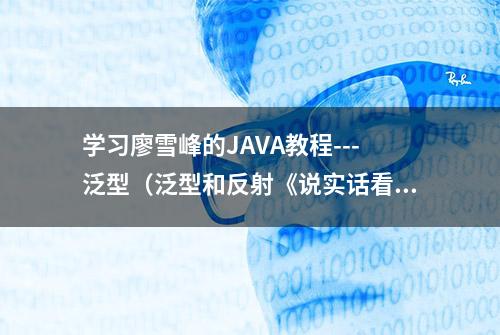 学习廖雪峰的JAVA教程---泛型（泛型和反射《说实话看不太懂》）