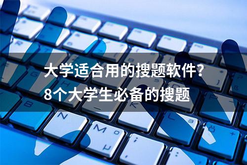 大学适合用的搜题软件？8个大学生必备的搜题