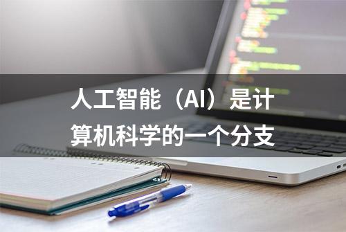 人工智能（AI）是计算机科学的一个分支