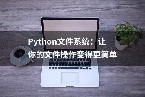 Python文件系统：让你的文件操作变得更简单