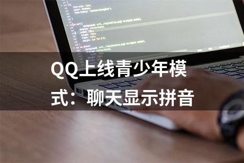 QQ上线青少年模式：聊天显示拼音