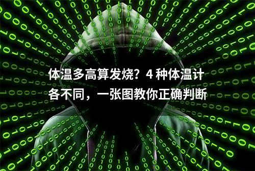 体温多高算发烧？4 种体温计各不同，一张图教你正确判断