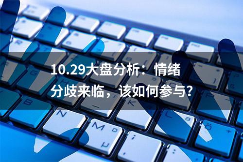 10.29大盘分析：情绪分歧来临，该如何参与？