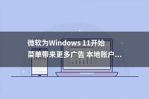 微软为Windows 11开始菜单带来更多广告 本地账户用户也受影响