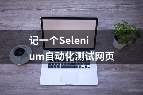 记一个Selenium自动化测试网页