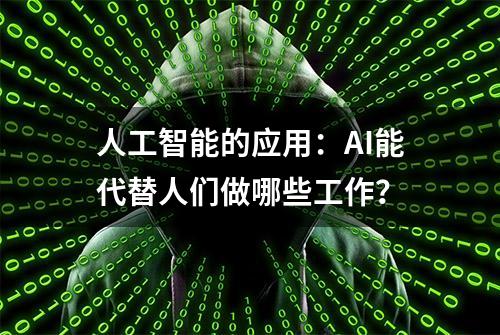 人工智能的应用：AI能代替人们做哪些工作？