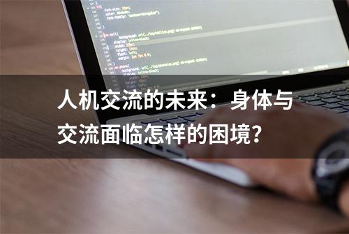 人机交流的未来：身体与交流面临怎样的困境？