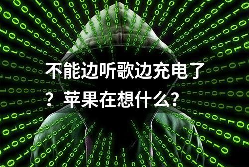 不能边听歌边充电了？苹果在想什么？