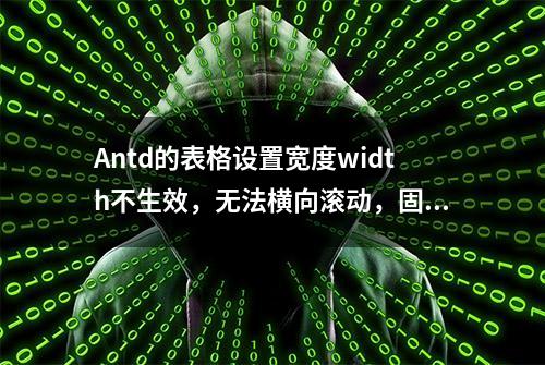 Antd的表格设置宽度width不生效，无法横向滚动，固定列白色空隙