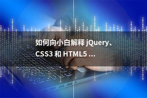 如何向小白解释 jQuery、CSS3 和 HTML5 的关系？（文末有福利）