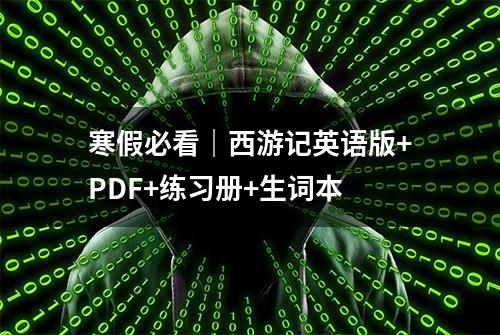 寒假必看｜西游记英语版+PDF+练习册+生词本