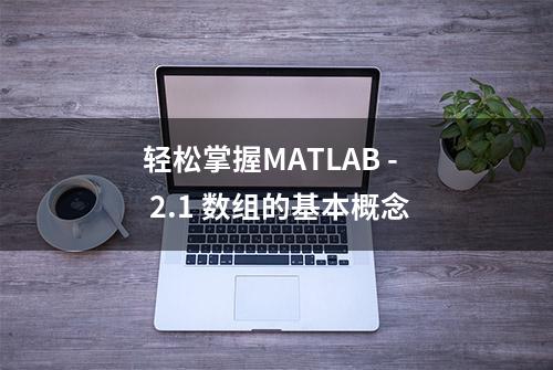 轻松掌握MATLAB - 2.1 数组的基本概念