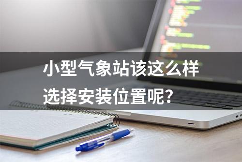 小型气象站该这么样选择安装位置呢？