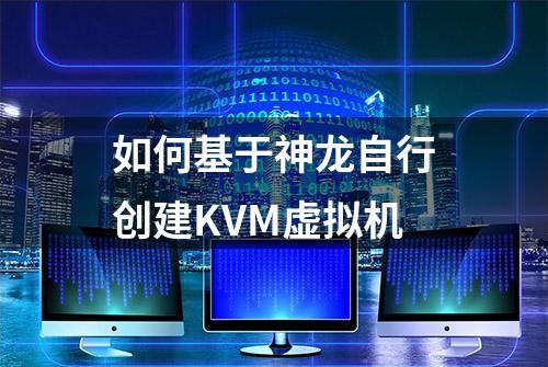 如何基于神龙自行创建KVM虚拟机