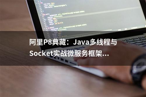 阿里P8典藏：Java多线程与Socket实战微服务框架笔记