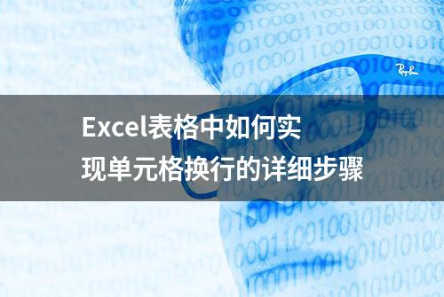 Excel表格中如何实现单元格换行的详细步骤