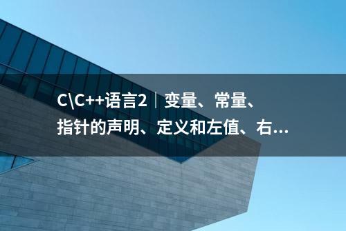 C\C++语言2｜变量、常量、指针的声明、定义和左值、右值