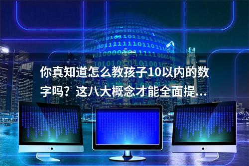 你真知道怎么教孩子10以内的数字吗？这八大概念才能全面提升孩子