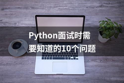 Python面试时需要知道的10个问题