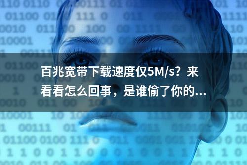 百兆宽带下载速度仅5M/s？来看看怎么回事，是谁偷了你的下载网速