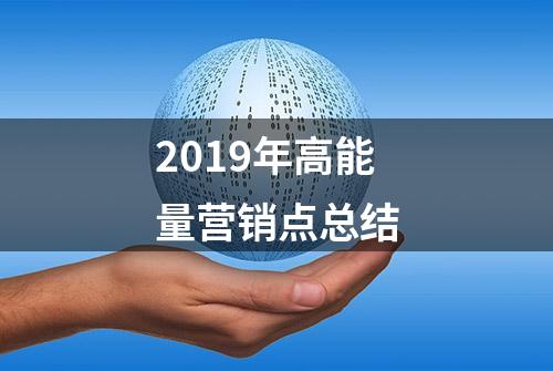 2019年高能量营销点总结