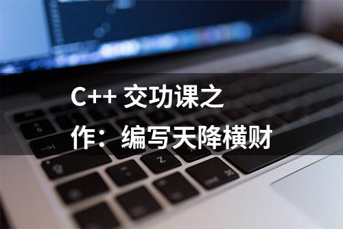 C++ 交功课之作：编写天降横财