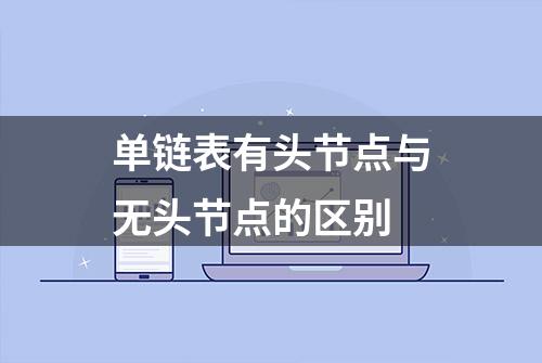 单链表有头节点与无头节点的区别