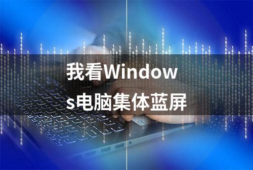 我看Windows电脑集体蓝屏