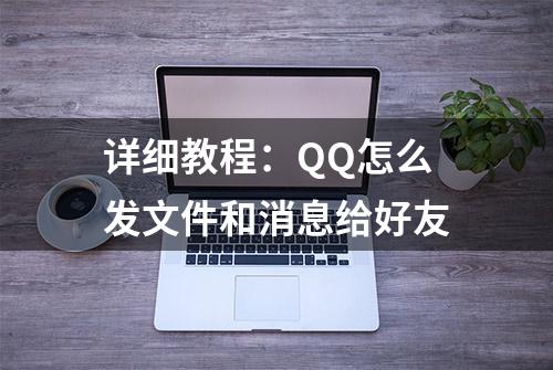 详细教程：QQ怎么发文件和消息给好友