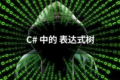 C# 中的 表达式树