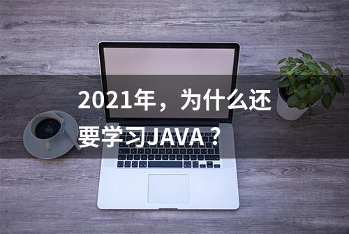 2021年，为什么还要学习JAVA ?