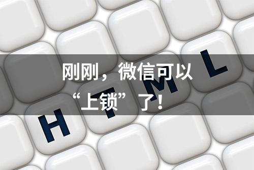 刚刚，微信可以“上锁”了！