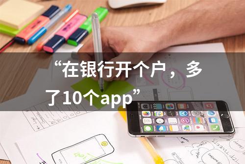 “在银行开个户，多了10个app”