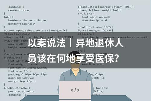 以案说法丨异地退休人员该在何地享受医保？