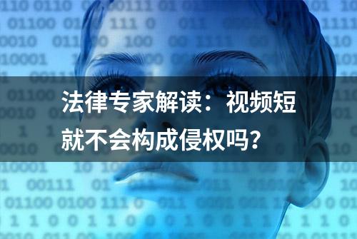 法律专家解读：视频短就不会构成侵权吗？