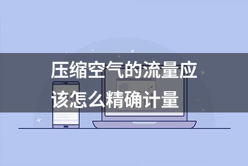 压缩空气的流量应该怎么精确计量