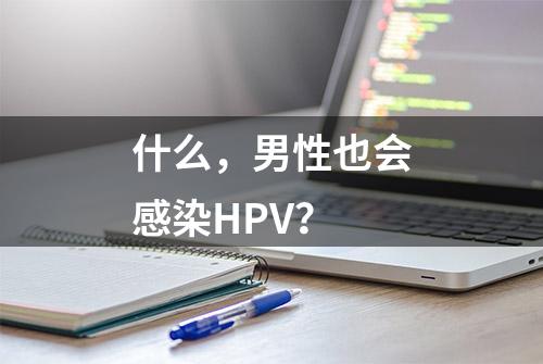 什么，男性也会感染HPV？