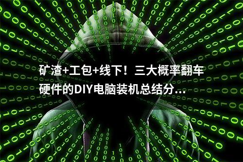 矿渣+工包+线下！三大概率翻车硬件的DIY电脑装机总结分享