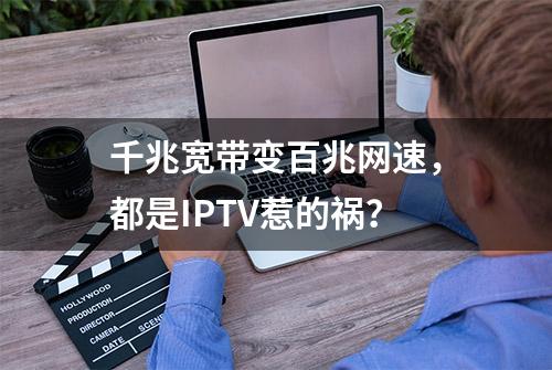 千兆宽带变百兆网速，都是IPTV惹的祸？