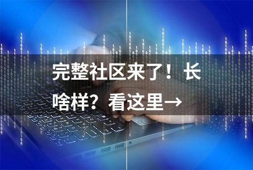 完整社区来了！长啥样？看这里→