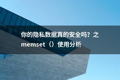 你的隐私数据真的安全吗？之memset（）使用分析