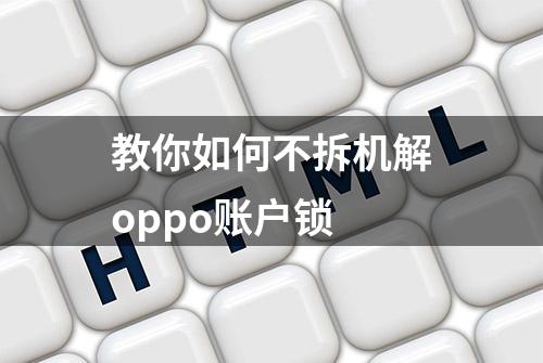 教你如何不拆机解oppo账户锁